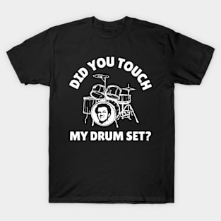 Did You Touch My Drum Set? T-Shirt